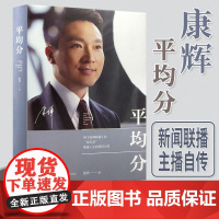 平均分 康辉著 央视主持人康辉用 新闻联播 的金标准 衡量人生的每项分数 现当代文学散文随笔集主播说联播人物