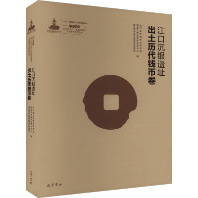 江口沉银 四川彭山江口古战场遗址文物考古研究丛书 江口沉银遗址出土历代钱币卷
