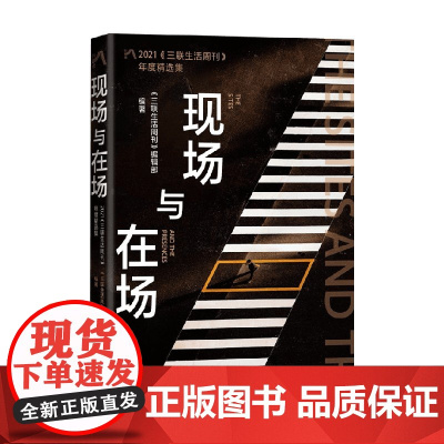现场与在场 2021《三联生活周刊》年度精选集 疫情下的世情与人文野心格调和担当历史变局中的真实中国当代史记忆