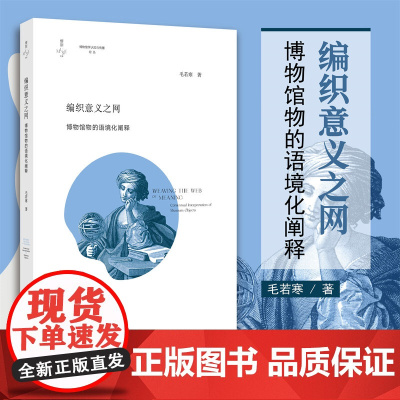 编织意义之网:博物馆物的语境化阐释/博物馆学认知与传播论丛/缪斯文库/毛若寒/浙江大学出版社