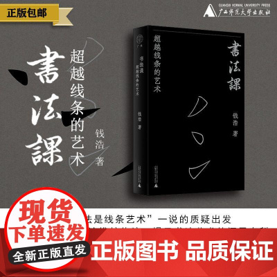 书法课:超越线条的艺术 钱浩 著 汉字 书法 用哲学思维和艺术史的眼光,重构书法美学体系 广西师范大