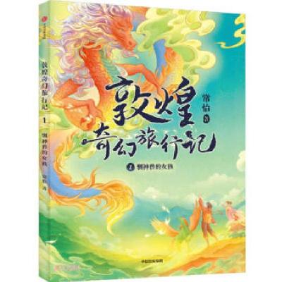 正版新书]敦煌奇幻旅行记:驯神兽的女孩常怡 著9787521733549