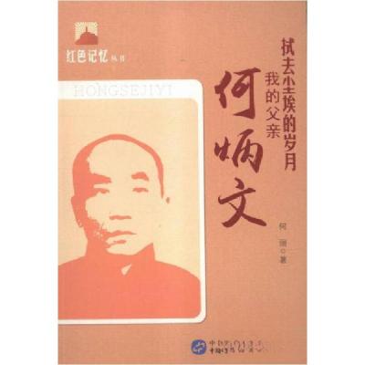 正版新书]红色记忆:逝去尘埃的岁月--我的父亲何炳文何丽 著97