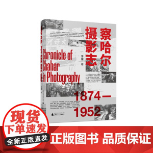 察哈尔摄影志 1874—1952 李馨/著 老照片 长城 京张铁路 张家口 察哈尔 晋察冀画报 广西师范大学出版社