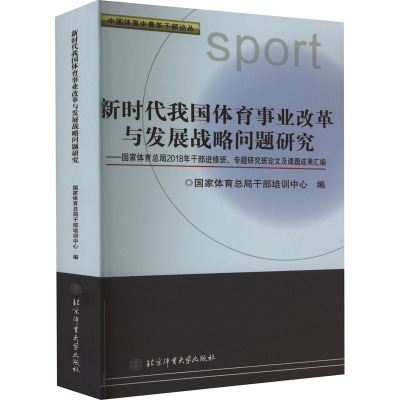 新时代我国体育事业改革与发展战略问题研究——国家体育总局2018年干部进修班、专题研究班论文及课题成果汇编