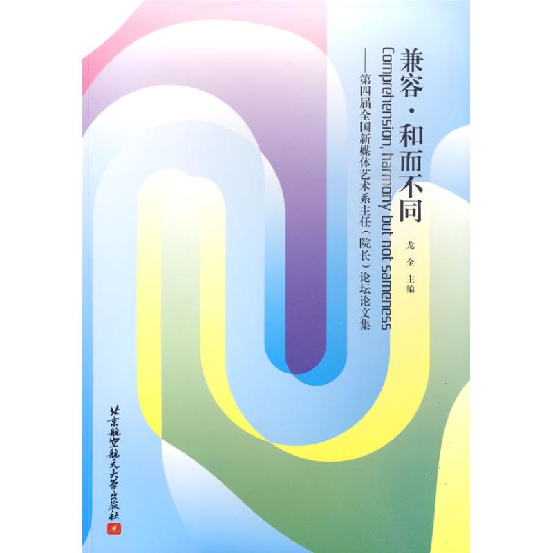 [M]兼容·和而不同--第四届全国新媒体艺术系主任(院长)论坛论文集-9787811249415